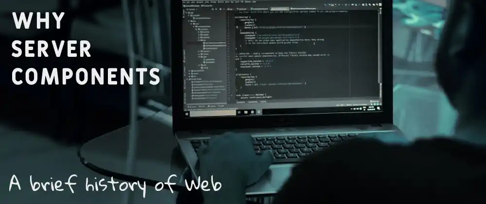 Cover Image for Why Server Components - A Brief History of Web
